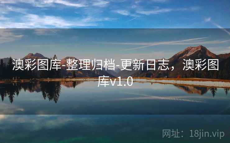 澳彩图库-整理归档-更新日志，澳彩图库v1.0