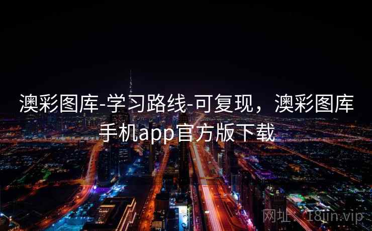 澳彩图库-学习路线-可复现，澳彩图库手机app官方版下载