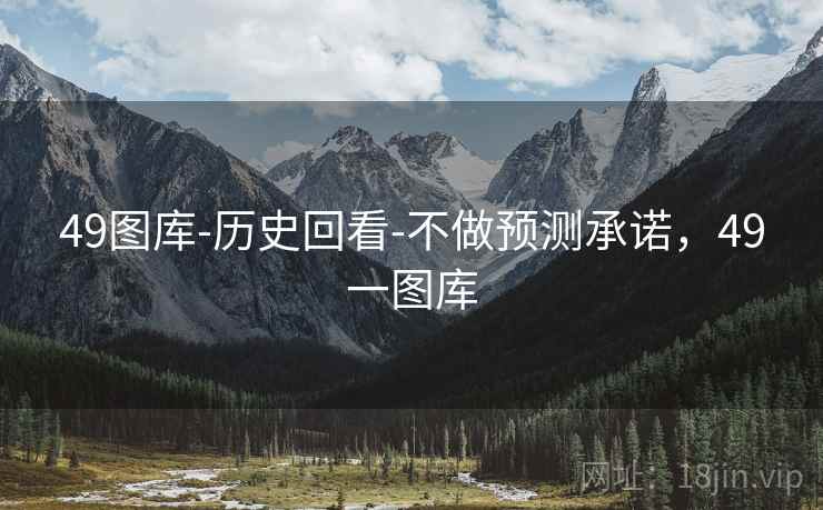 49图库-历史回看-不做预测承诺，49一图库