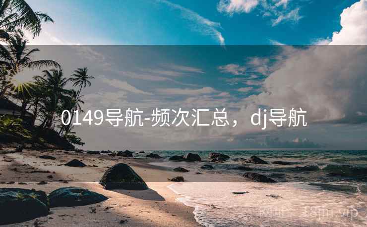 0149导航-频次汇总，dj导航